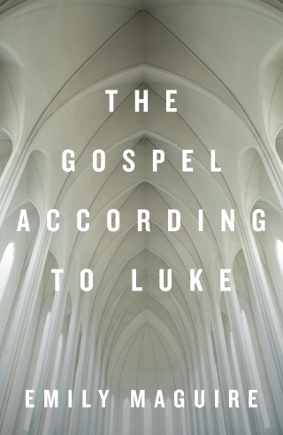 Emily Maguire: The Gospel According to Luke
