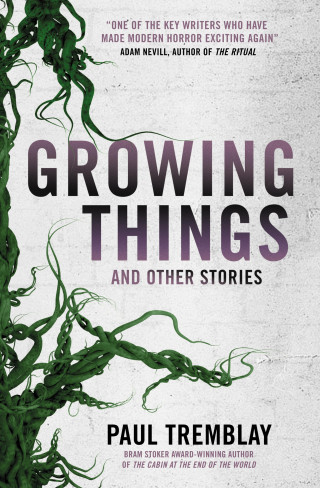 Paul Tremblay: Growing Things and Other Stories
