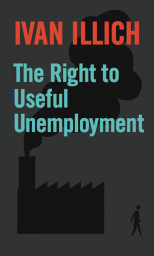 Ivan Illich: The Right to Useful Unemployment