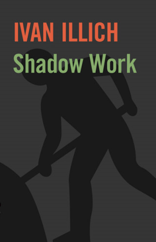 Ivan Illich: Shadow Work