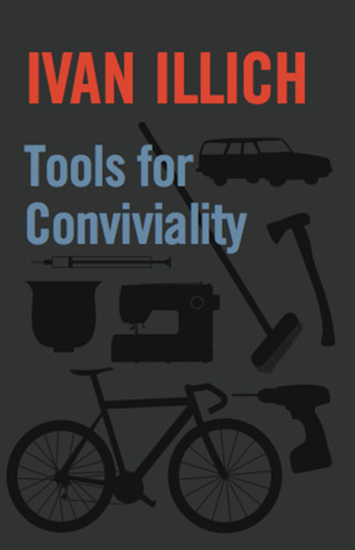 Ivan Illich: Tools for Conviviality