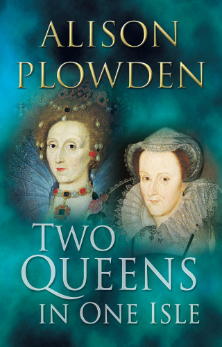 Alison Plowden: Two Queens in One Isle