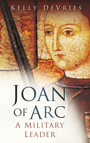 Kelly Devries: Joan of Arc: A Military Leader