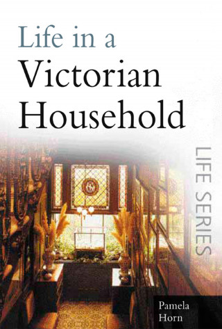 Pamela Horn: Life in a Victorian Household
