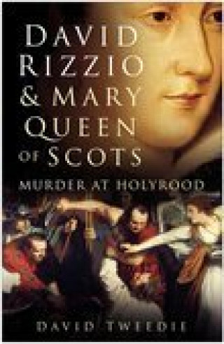 David Tweedie: David Rizzio and Mary Queen of Scots