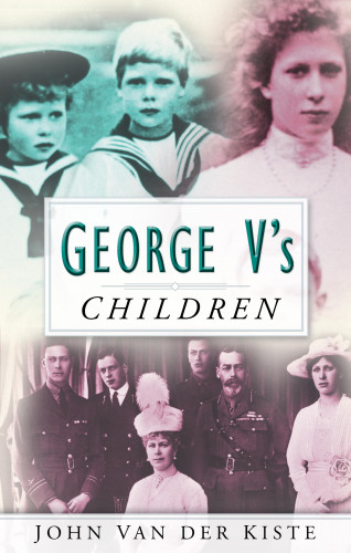 John Van der Kiste: George V's Children