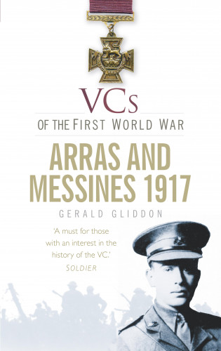 Gerald Gliddon: VCs of the First World War: Arras and Messines 1917