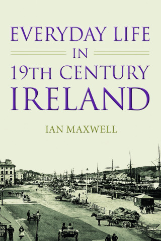 Dr Ian Maxwell: Everyday Life in 19th Century Ireland