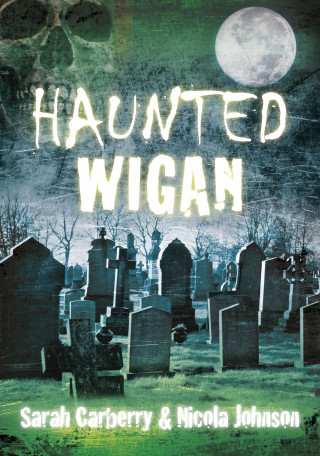 Sarah Carberry, Nicola Johnson: Haunted Wigan