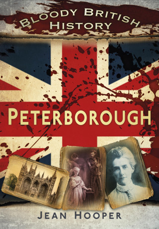 Jean A. Hooper: Bloody British History: Peterborough