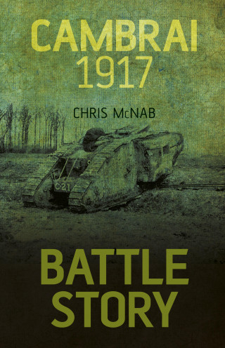 Chris McNab: Battle Story: Cambrai 1917