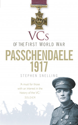 Stephen Snelling: VCs of the First World War: Passchendaele 1917