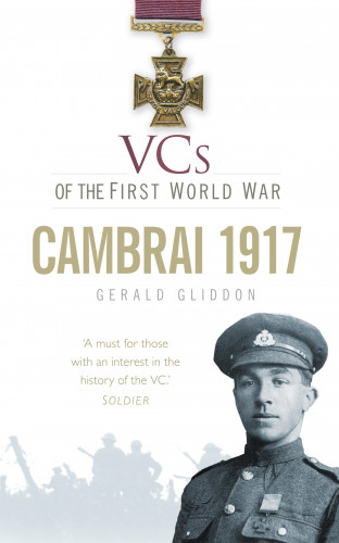 Gerald Gliddon: VCs of the First World War: Cambrai 1917