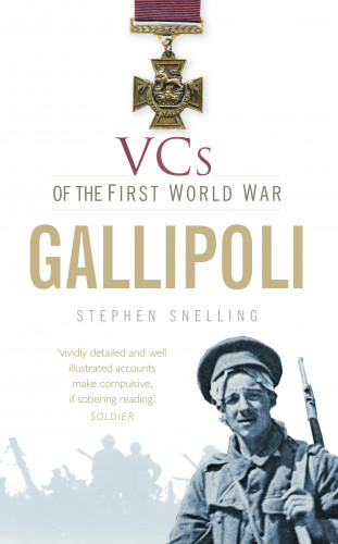 Stephen Snelling: VCs of the First World War: Gallipoli