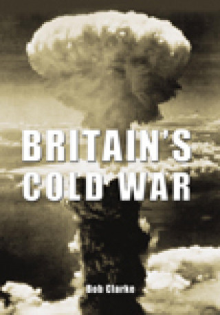Bob Clarke: Britain's Cold War