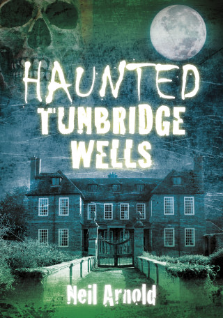 Neil Arnold: Haunted Tunbridge Wells