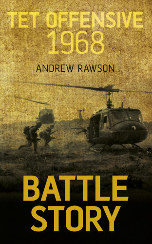 Andrew Rawson: Battle Story: Tet Offensive 1968