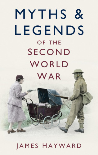 James Hayward: Myths and Legends of the Second World War