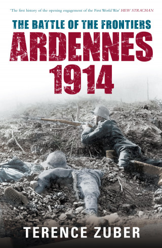 Terence Zuber: The Battle of the Frontiers: Ardennes 1914