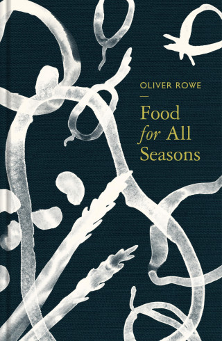 Oliver Rowe: Food for All Seasons