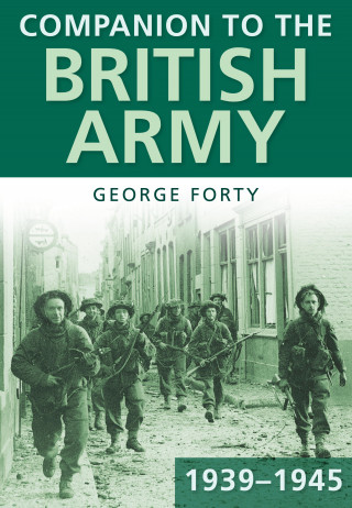 Lieutenant Colonel George Forty OBE: Companion to the British Army 1939-45