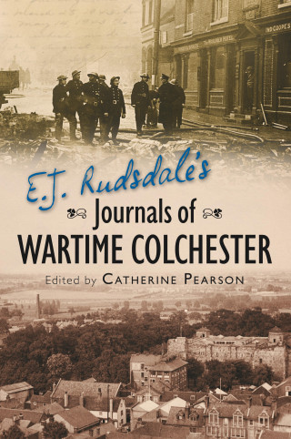 Catherine Pearson: E. J. Rudsdale's Journals of Wartime Colchester