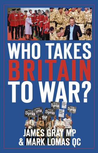 James Gray, Mark Lomas QC: Who Takes Britain to War?