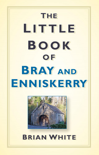 Brian White: The Little Book of Bray and Enniskerry
