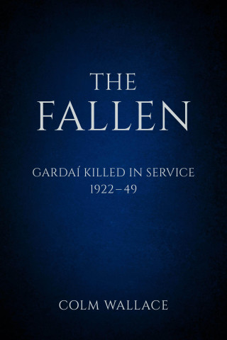 Colm Wallace: The Fallen: Gardai Killed in Service 1922-49
