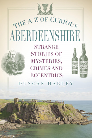 Duncan Harley: The A-Z of Curious Aberdeenshire