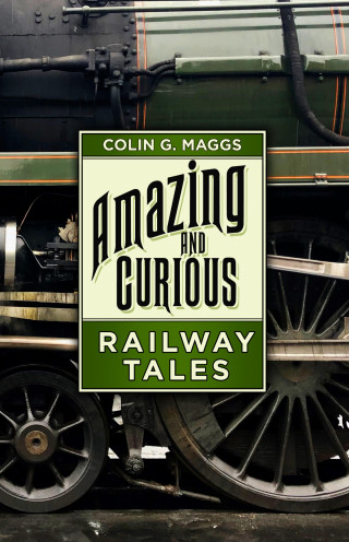 Colin G. Maggs: Amazing and Curious Railway Tales
