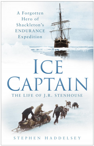 Stephen Haddelsey: Ice Captain: The Life of J.R. Stenhouse