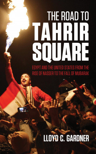 Lloyd C. Gardner: The Road to Tahrir Square