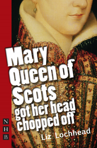 Liz Lochhead: Mary Queen of Scots Got Her Head Chopped Off (NHB Modern Plays)
