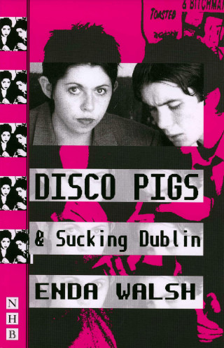 Enda Walsh: Disco Pigs & Sucking Dublin (NHB Modern Plays)