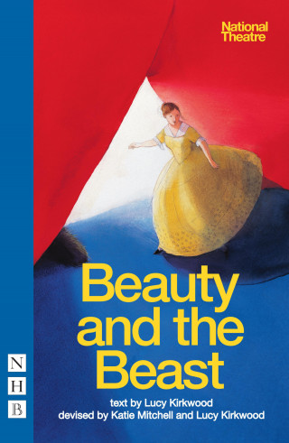 Lucy Kirkwood: Beauty and the Beast (NHB Modern Plays)