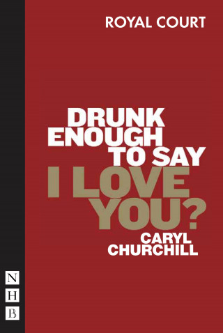 Caryl Churchill: Drunk Enough to Say I Love You? (NHB Modern Plays)