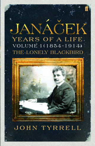John Tyrrell: Janacek: Years of a Life Volume 1 (1854-1914)