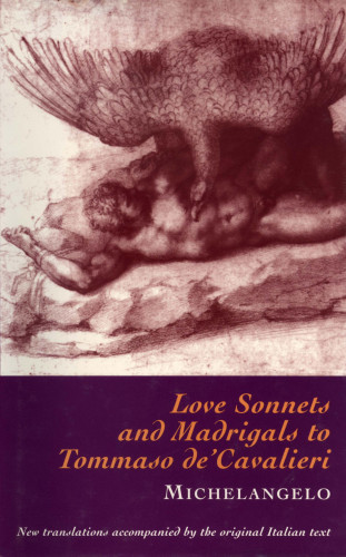 Michelangelo Buonarotti: Love Sonnets and Madrigals to Tommaso de'Cavalieri