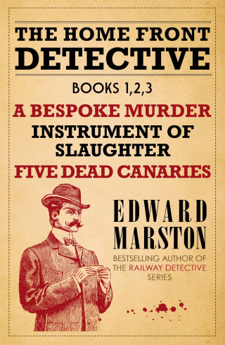 Edward Marston: Home Front Detective - Books 1, 2, 3