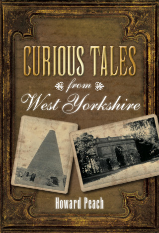 Howard Peach: Curious Tales from West Yorkshire