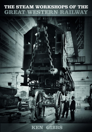 Ken Gibbs: The Steam Workshops of the Great Western Railway