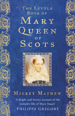 Mickey Mayhew: The Little Book of Mary Queen of Scots