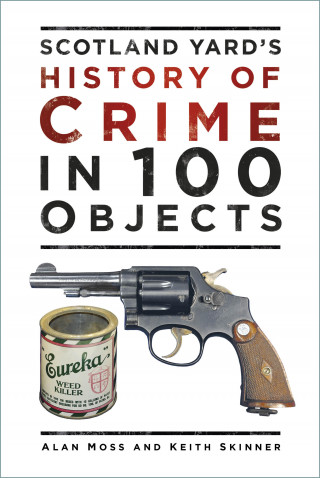 Alan Moss, Keith Skinner: Scotland Yard's History of Crime in 100 Objects
