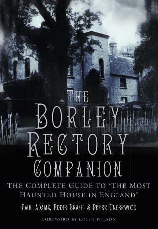 Paul Adams, Peter Underwood, Eddie Brazil: The Borley Rectory Companion