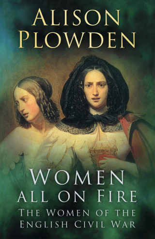 Alison Plowden: Women All on Fire