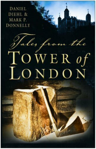Daniel Diehl, Mark P Donnelly: Tales from the Tower of London