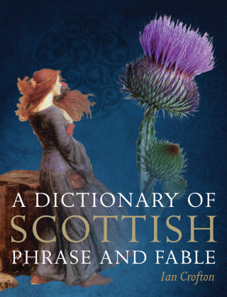 Ian Crofton: A Dictionary of Scottish Phrase and Fable