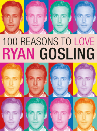 Joanna Benecke: 100 Reasons to Love Ryan Gosling