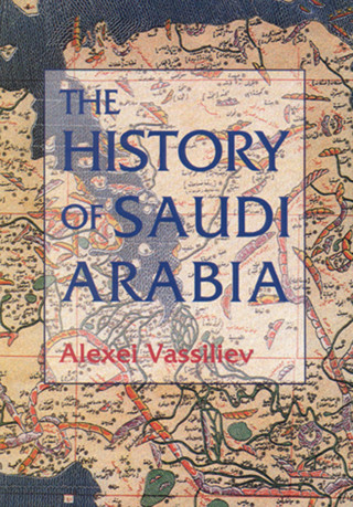 Alexei Vassiliev: The History of Saudi Arabia